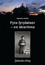 Fyra fyrplatser - en l�rarinna : ber�ttelsen om Alma D�rring och om lotsbarnskolorna p� Gotska Sand�n, �stergarnsholm, Stora Karls� och Valar-Burgsvik (inbunden)