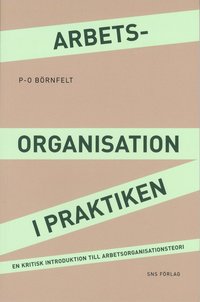 Arbetsorganisation i praktiken : en kritisk introduktion till arbetsorganisationsteori (h�ftad)
