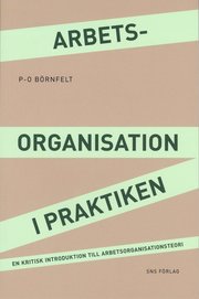 Arbetsorganisation i praktiken : en kritisk introduktion till arbetsorganisationsteori (h�ftad)