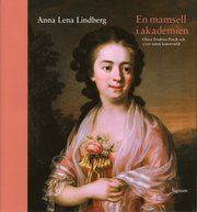 En mamsell i Akademien : Ulrica Fredrica Pasch och 1700-talets konstv�rld (inbunden)