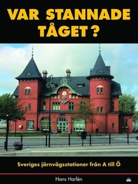 Var stannade t�get? : sveriges stationer fr�n A till � (inbunden)