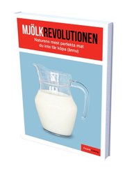 Mj�lkrevolutionen : naturens mest perfekta mat som du inte f�r k�pa (h�ftad)