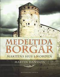 Medeltida borgar : maktens hus i Norden (inbunden)