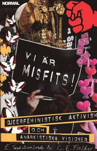 Vi �r misfits! : queerfeministisk aktivism och anarkistiska visioner