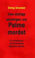 Den slutliga sanningen om Palmemordet : en annorlunda mordutredning : nygamla indicier
