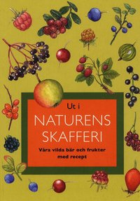 Ut i naturens skafferi : v�ra vilda b�r och frukter med recept (h�ftad)