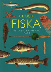 Ut och fiska : 100 svenska fiskar i f�rg (inbunden)