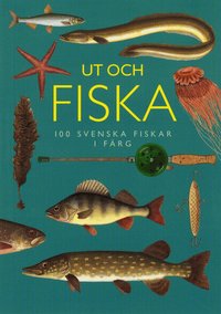 Ut och fiska : 100 svenska fiskar i f�rg (inbunden)