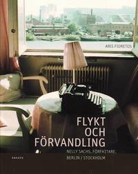 Flykt och f�rvandling : Nelly Sachs, f�rfattare, Berlin/Stockholm : en bildbiografi (inbunden)