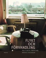 Flykt och f�rvandling : Nelly Sachs, f�rfattare, Berlin/Stockholm : en bildbiografi (h�ftad)