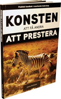 Konsten att f� andra att prestera : praktisk handbok i coachande ledarskap (inbunden)