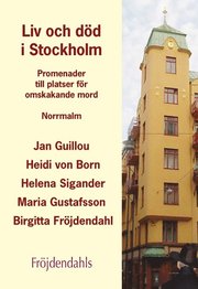 Liv och d�d i Stockholm : Promenader till platser f�r omskakande mord (inbunden)