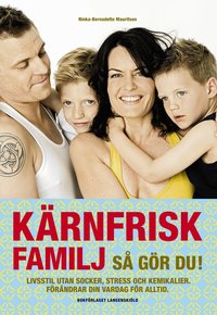 K�rnfrisk familj : s� g�r du! - livsstil utan socker, stress och kemikalier, f�r�ndrar din vardag f�r alltid (inbunden)