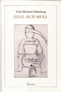 Gull och mull: den monstru�se Gustaf Bonde, upplysningens fiende i frihetstidens Sverige : historien om hans exkrementalkemi, hans krets och v�rld : f�rsedd med psykoanalytiska, Batailleska och histor (inbunden)