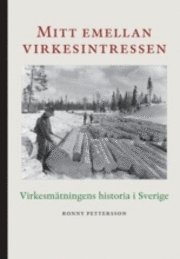 Mitt emellan virkesintressen : virkesm�tningens historia i Sverige (inbunden)
