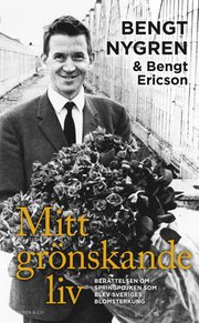 Mitt gr�nskande liv : ber�ttelsen om springpojken som blev Sveriges blomsterkung (inbunden)