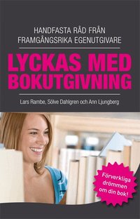 Lyckas med bokutgivning : handfasta r�d fr�n framg�ngsrika egenutgivare (inbunden)