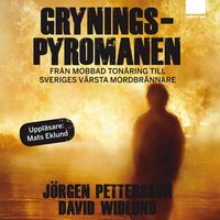 Gryningspyromanen : fr�n mobbad ton�ring till Sveriges v�rsta mordbr�nnare (ljudbok)