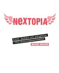 Nextopia : livet, lyckan och pengarna i f�rv�ntningssamh�llet (inbunden)
