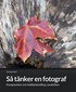 S� t�nker en fotograf : komposition och bildbehandling i praktiken