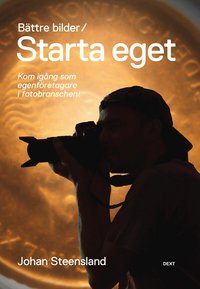 B�ttre bilder / Starta eget : kom ig�ng som egenf�retagare i fotobranschen! (h�ftad)