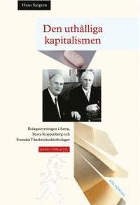 Den uth�lliga kapitalismen: Bolagsstyrningen i Astra, Stora Kopparberg och (inbunden)