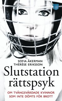 Slutstation r�ttspsyk : om tv�ngsv�rdade kvinnor som inte d�mts f�r brott (pocket)