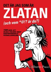Det �r jag som �r Zlatan (och vem *@!? �r du?) - 100 sk�l att �lska italiens mest kontroversielle fotbollsspelare (h�ftad)