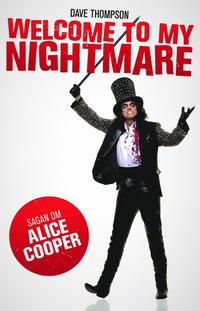 Welcome To My Nightmare : sagan om Alice Cooper (inbunden)