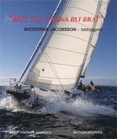 "Det vill g�rna bli bra!" : br�derna Jacobsson - b�tbyggare : b�tbyggarna, b�tarna, varven : Munkesj�, Dons�, K�llviken : l�ngedragsjullar, folkb�tar, fantasib�tar (inbunden)