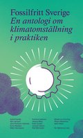 Fossilfritt Sverige : en antologi om klimatomstllning i praktiken