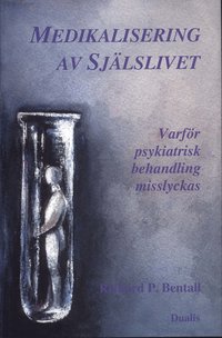 Medikalisering av sj�lslivet : varf�r psykiatrisk behandling misslyckas (inbunden)