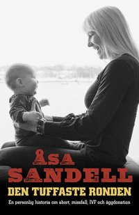 Den tuffaste ronden : en personlig historia om abort, missfall, IVF och äggdonation (inbunden)