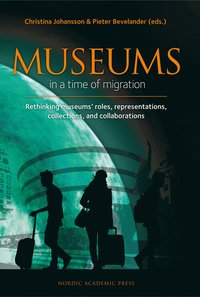 Museums in a time of Migration : rethinking museums" roles, representations, collections, and collaborations