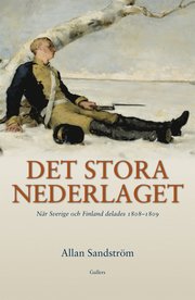 Det stora nederlaget : n�r Sverige och Finland delades 1808-1809 (inbunden)