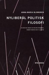 Nyliberal politisk filosofi : En kritisk analys av Milton Friedman, Robert Nozick och F.A. Hayek (h�ftad)
