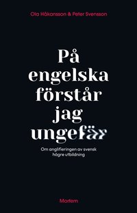 P engelska frstr jag ungefr : om anglifieringen av svensk hgre utbildning