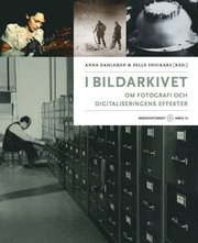 I bildarkivet : om fotografi och digitaliseringens effekter (inbunden)