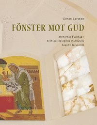 F�nster mot Gud: Ikonernas budskap i Svenska teologiska institutets kapell i Jerusalem (inbunden)