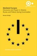 Mediated Europes : Discourse and Power in Ukraine, Russia and Poland During Euromaidan