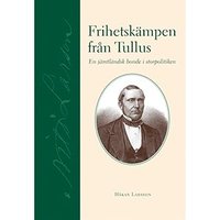 Frihetsk�mpen fr�n Tullus : en j�mtl�ndsk bonde i storpolitiken (inbunden)