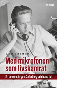 Med mikrofonen som livskamrat : en bok om Jrgen Cederberg och hans tid