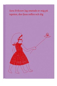 Jag smetade av mig p� tapeten, den ljusa soffan och dig (inbunden)