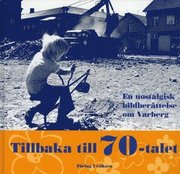 Tillbaka till 70-talet : en nostalgisk bildber�ttelse om Varberg (inbunden)