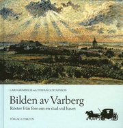 Bilden av Varberg - r�ster fr�n f�rr om en stad vid havet (inbunden)