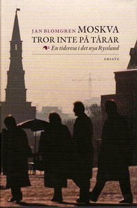Moskva tror inte p� t�rar : en tidsresa i det nya Ryssland (inbunden)