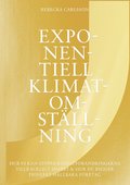 Exponentiell klimatomstllning : hur vi kan stoppa klimatfrndringarna tillrckligt snabbt & hur du bygger pionjrt hllbara fretag