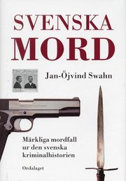 Svenska mord : m�rkliga mordfall ur den svenska kriminalhistorien (inbunden)