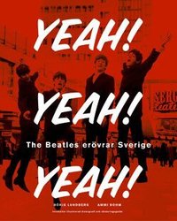 Yeah! Yeah! Yeah! The Beatles Er�vrar Sverige : Med Illustrerad Diskografi & CD (inbunden)