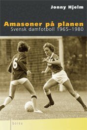 Amasoner p� planen : Svensk damfotboll 1965-1980 (h�ftad)